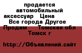 продается автомобильный аксессуар › Цена ­ 3 000 - Все города Другое » Продам   . Томская обл.,Томск г.